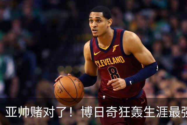 亚帅赌对了！博日奇狂轰生涯最强一战，阿祖布克离队倒计时？
