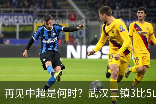 再见中超是何时？武汉三镇3比5山东泰山提前降级