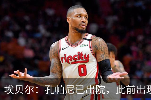 埃贝尔：孔帕尼已出院，此前出现不适的原因是脑膜刺激