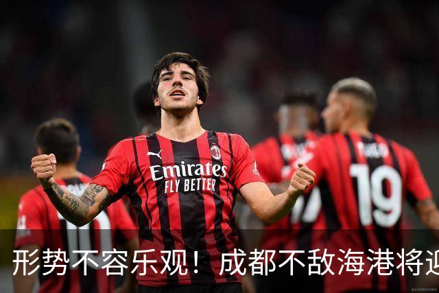 形势不容乐观！成都不敌海港将迎天王山之战，输球就要死磕泰山