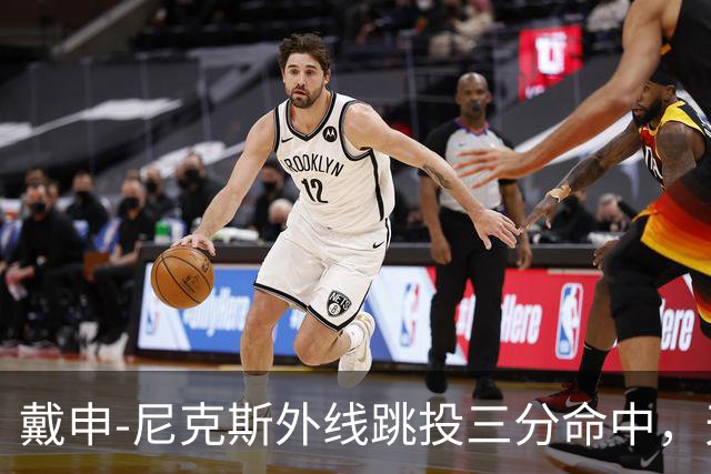 戴申-尼克斯外线跳投三分命中，天津取得12分领先打停广州