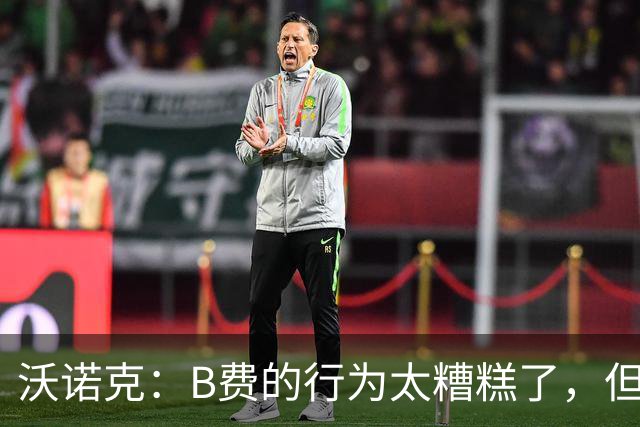 沃诺克：B费的行为太糟糕了，但卡里克周日还是得让他上场
