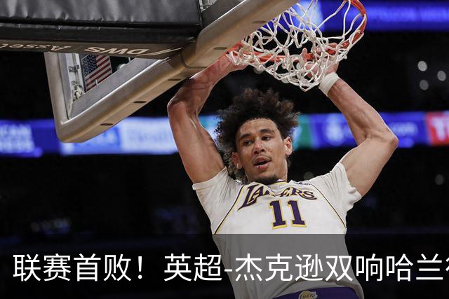 联赛首败！英超-杰克逊双响哈兰德难救主 曼城1-2客负维拉