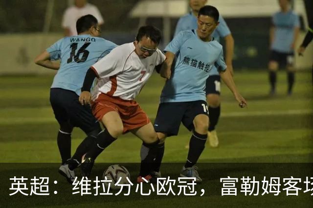 英超：维拉分心欧冠，富勒姆客场抢分无忧？维拉VS富勒姆