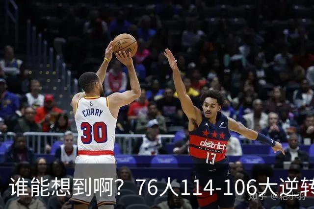 谁能想到啊？76人114-106大逆转骑士，詹姆斯填满数据栏老骥伏枥